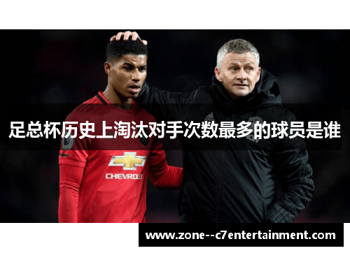 足总杯历史上淘汰对手次数最多的球员是谁