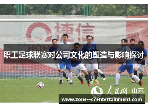职工足球联赛对公司文化的塑造与影响探讨
