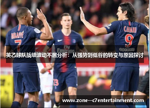 英乙球队战绩波动不居分析：从强势到低谷的转变与原因探讨