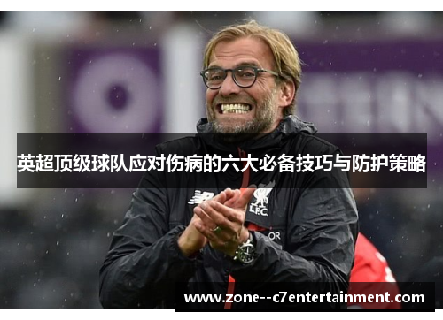 英超顶级球队应对伤病的六大必备技巧与防护策略