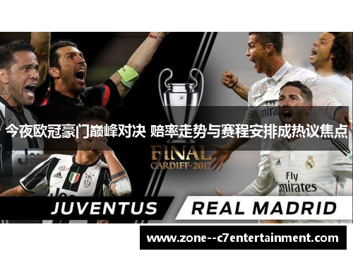 今夜欧冠豪门巅峰对决 赔率走势与赛程安排成热议焦点 今夜欧冠豪门巅峰对决 赔率走势与赛程安排成热议焦点